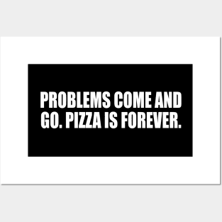 Problems come and go. Pizza is forever Posters and Art